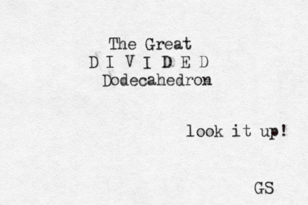 The Great D I V I D E D Dodecahedron look it up! GS 