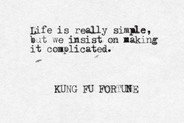 Life is really simple, but we insist on making it complicated. KUNG FU FORTUNE 