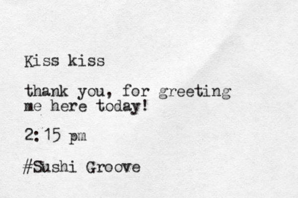 Kiss kiss thank you, for greeting me here today! 2:15 pm #Sushi Groove
