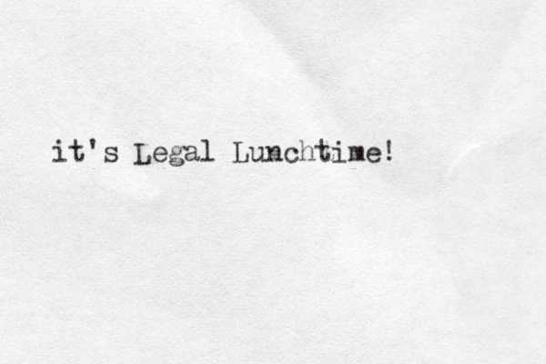 it's Legal Lunchtime! 