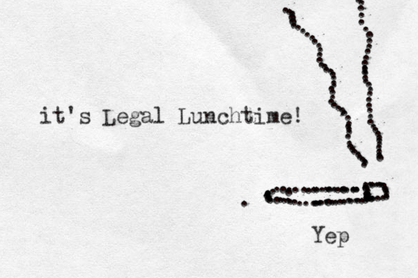 it's Legal Lunchtime! . ...................................................................................................,...............................................::.............. Yep 