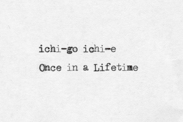 ichi-go ichi-e Once in a Lifetime 