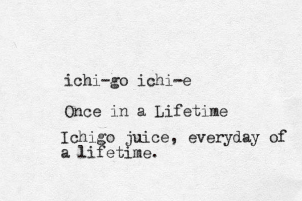 ichi-go ichi-e Once in a Lifetime Ichigo juice, everyday of a lifetime.