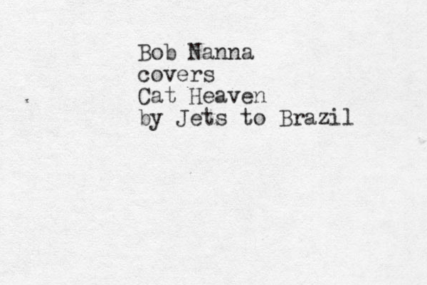 Bob Nanna covers Cat Heaven by Jets to Brazil 
