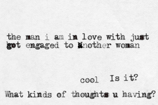 the man i am in love with just hot en g g gaged to N a a another woman cool Is it? What kinds of thoughts u having? 