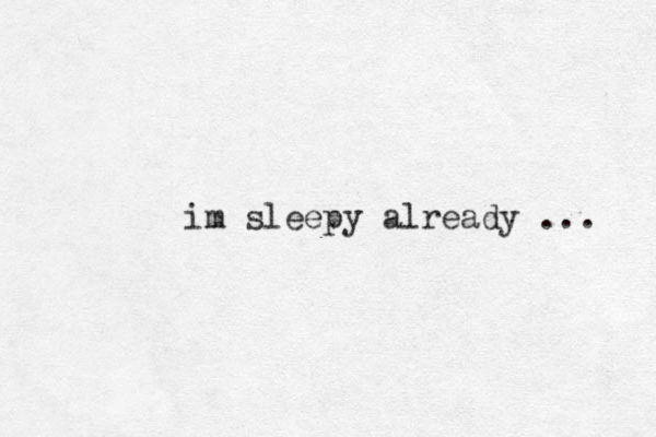 im sleepy already ... 