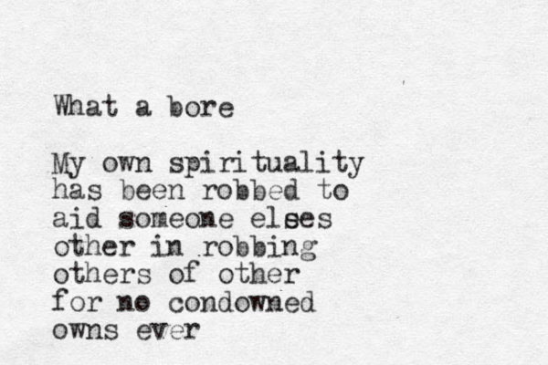 Wha t a bore My own spirituality has been robbed to aid someone ele ses other in robbing others of other for no condowned owns ever