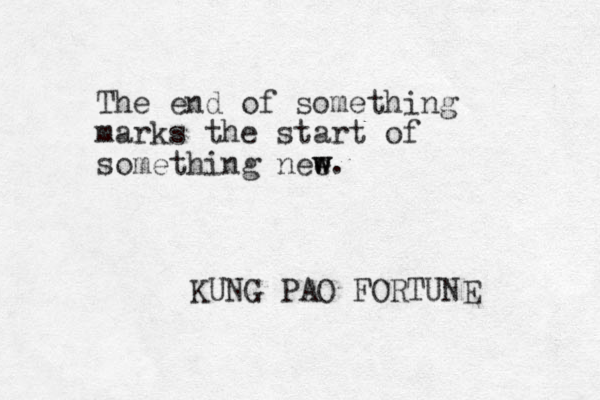 The end of something marks the start of something nee w w. KUNG PAO FORTUNE 