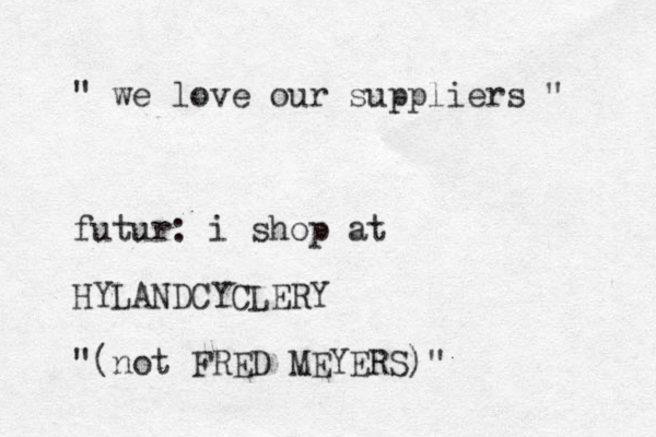 " we love our suppliers " futur: i shop at HYLANDCYCLERY "(not FRED MEYERS)"