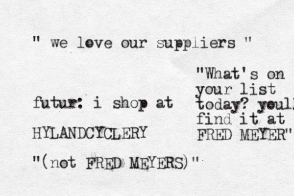 " we love our suppliers " futur: i shop at HYLANDCYCLERY "(not FRED MEYERS)" "What's on your list today? youll find it at FRED MEYER" 