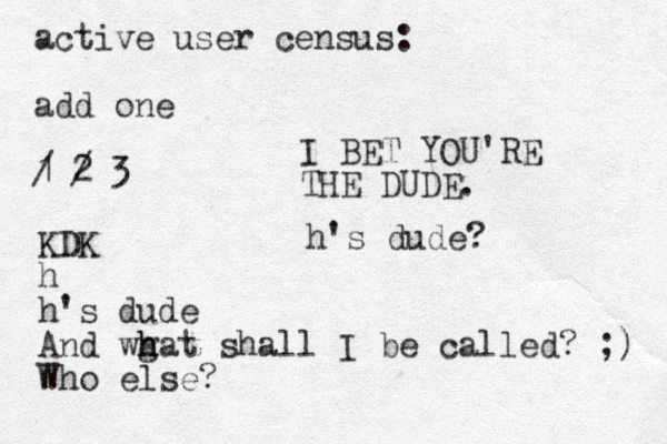 active user census: add one 1 / 2 / 3 KDK h h's dude And wg h hat shall I be called? ;) Who else? I BET YOU'RE THE DUDE. h's dude?