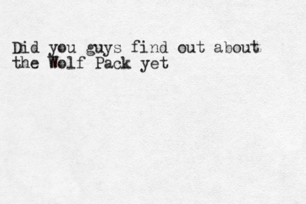Did you guys find out about the Wolf Pack yet
