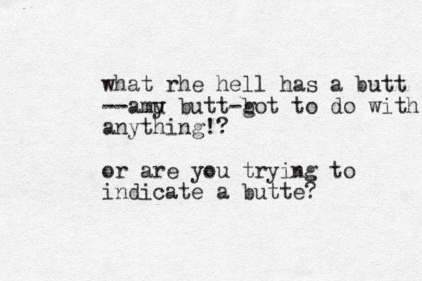 what rhe hell has a butt --amu y butt-b got to do with a nything!? or are you trying to indicate a butte? 