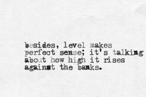 besides, level makes perfect sense; it's talking about how high it rises against the banks.