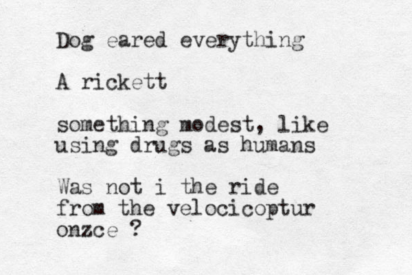 Dog eared everything A rickett something modest, like using drugs as humans Was not i the ride from the velocicoptur onzce ?
