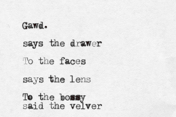 Gawd. says the drawer To the faces says the lens To the bossy said the velver 