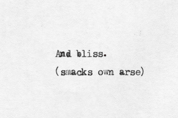 And bliss. (smacks own arse) 