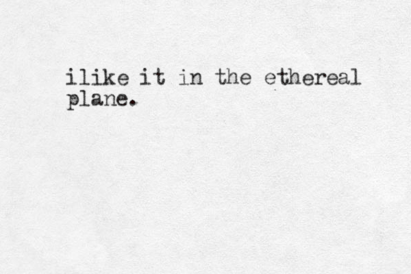 ilike it in the ethereal plane.