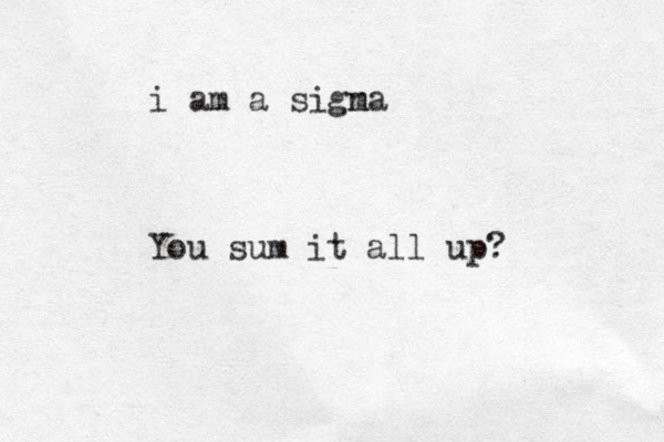 i am a signa m You sum it all up?