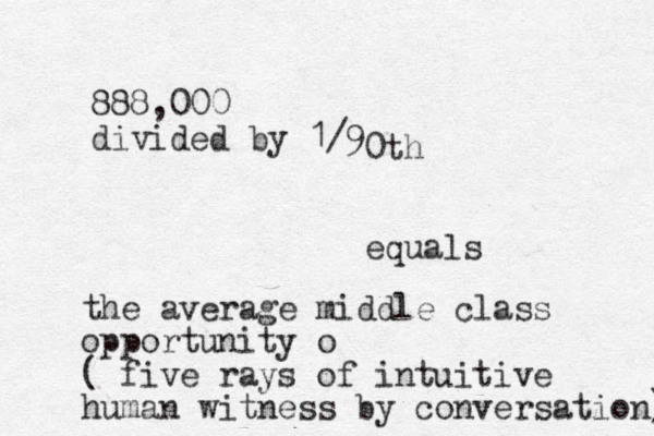 888,000 divided by 1/9 0th equals the average middle class opportunity o ( five rays of intuitive human witness by conversation) 