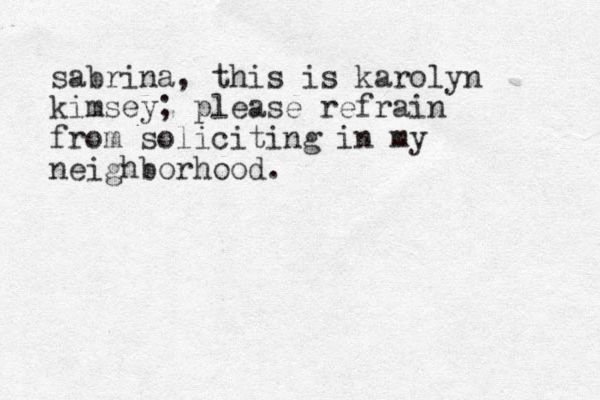 sabrina, this is karolyn kimsey; please refrain from soliciting in my neighborhood. 