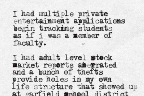 I had multiple private entertainment applications begin trackn ing students as if i was a member of faculty. I had adult level stock market reports anerrated b and a bunch of thefts provide holes in my own life structure that showed up at garfield school district 
