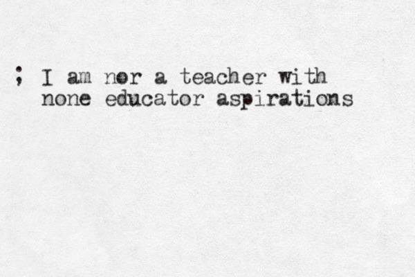 I am nor a teacher with none educator aspirations ; 
