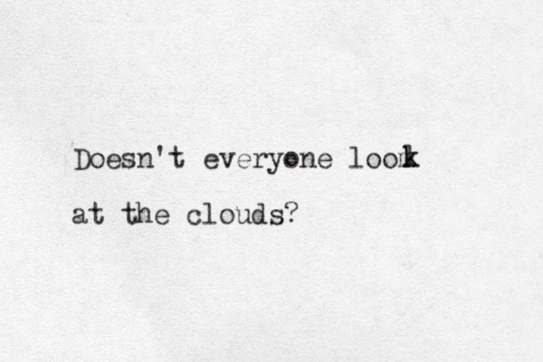 Doesn't everyone loom at the clouds? l k k 