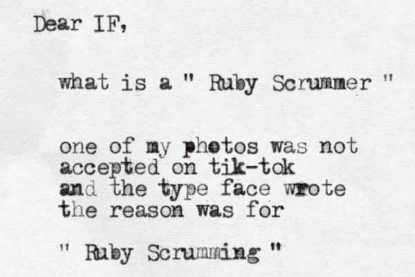 what is a " Ruby Scrummer " one of my photos was not accepted on tik-tok and the type face wrote the reason was for " Ruby Scrumming " Dear IF, 