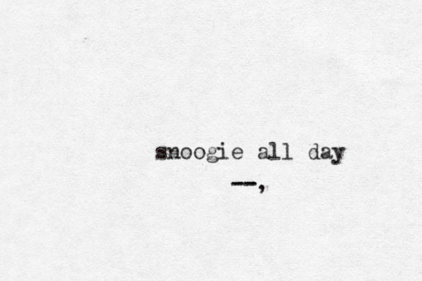 snoogie all day -- --, 