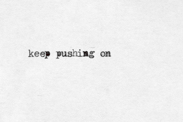keep pushing on