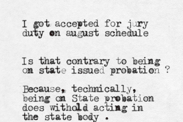 I got accepted for jury duty on august schedule Is that contrary to being on state issued probation ? Because, technically, being on State probation does withold acting in the state body .