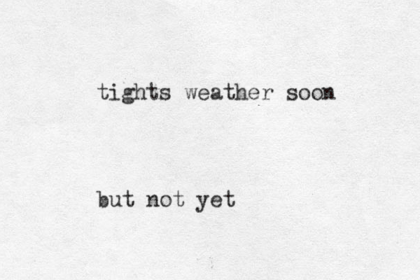 tights weather soon but not yet