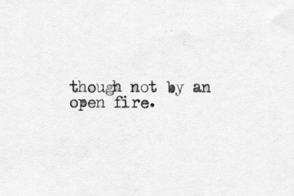 though not by an open fire.