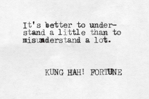 It's better to under- stand a little than to misunderstand a lot. KUNG HAH! FORTUNE 