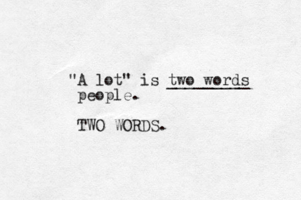 "A lot" is two words _________ people. TWO WORDS. 