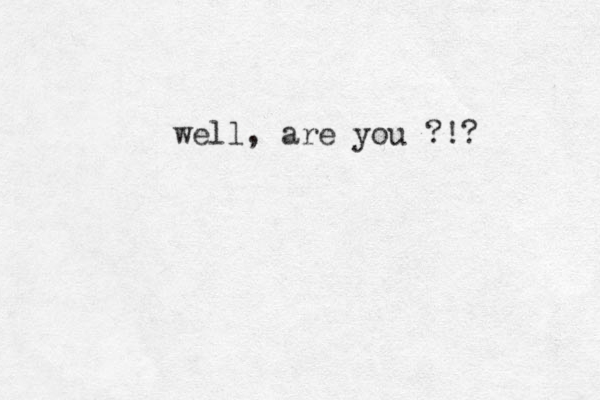 well, are you ?!?