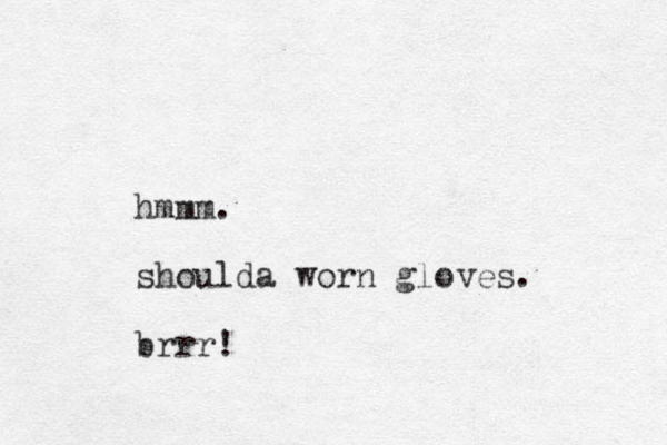 hmmm. shoulda worn gloves. brrr! 