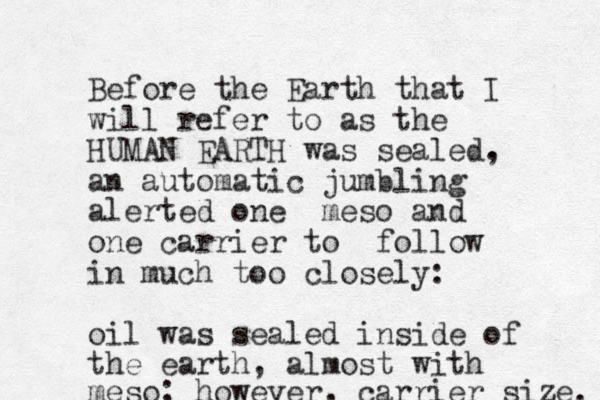 Before the Earth that I will refer to as the HUMAN EARTH was sealed. , a n automatic jumbling alerted one meso and one carrier t o follow in much too closely: oil was sealed inside of the earth, almost with meso; however, carrier size. 