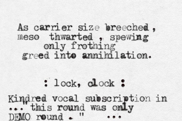As carrier size breeched meso , thwarted , spewing only frothing greed into annihilation. : lock, clock : Kindred vocal subscription in ... this round was only DEMO round . " " ...