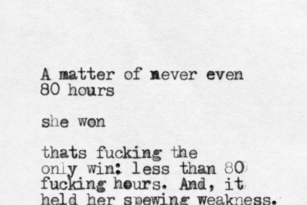 A matter of never even 80 hours she won thats fucking the only win: less than 80 fucking hours. And, it held her spewing weakness. 