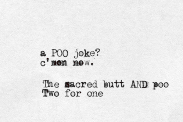 a POO joke? c'mon now. The sacred butt AND poo Two for one