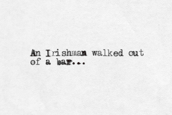 An Irishman walked out of a bar...