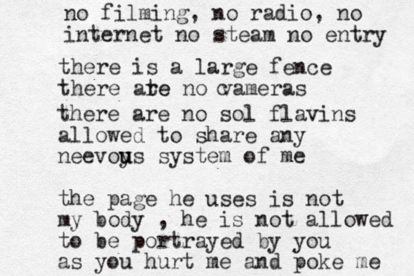 there is a large fence there ate re no vameras c there are no sol flavins allowed to share any neevoys system u u of me the page he uses is not my body , he is not allowed to be portrayed by you as you hurt me and poke me no filming, no radio, no internet no steam no entry 