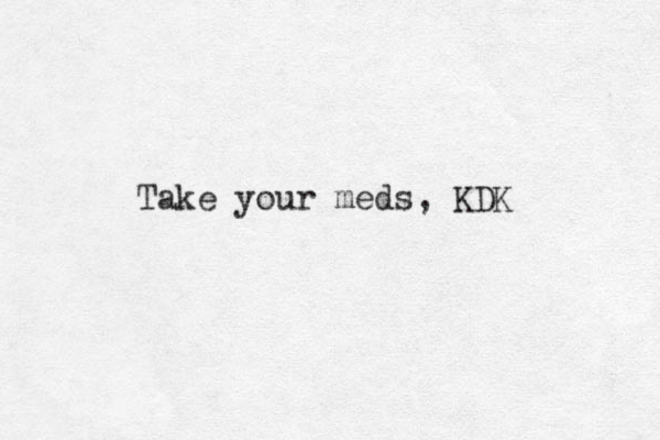 Take your meds, KDK