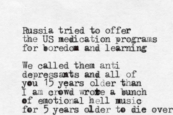 Russia tried to offer the US medication programs for boredom and learning We called them anti depressants and all of you 15 years older than I am crowd wror t te a bunch of emotional hell music for 5 years older to die over 