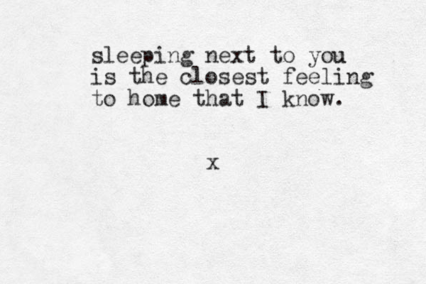 sleeping next to you u is the closest feeling to home that I know. x