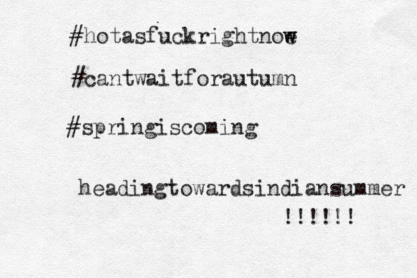 #springiscoming !!!!!! headingtowardsindiansummer #hotasfuckrightnoe w w #cantwaitforautumn