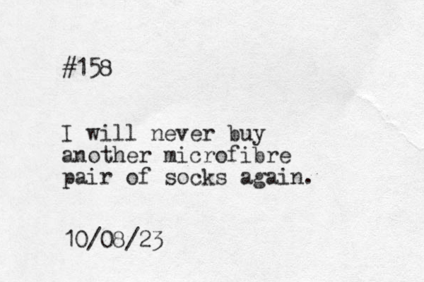 #158 I will never buy another microfibre pair of socks again. 10/08/23