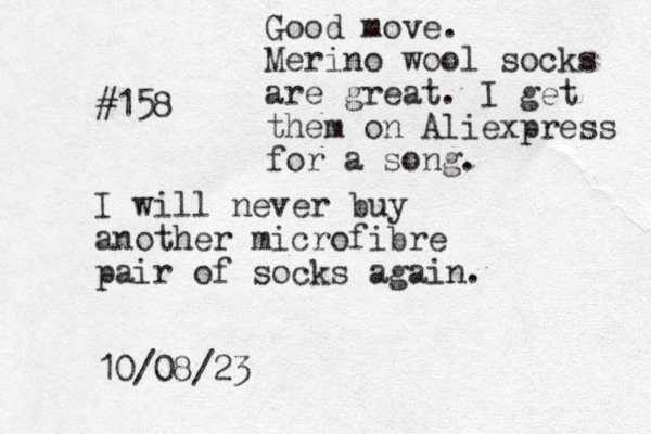 #158 I will never buy another microfibre pair of socks again. 10/08/23 Good move. Merino wool socks are great. I get them on Aliexpress for a song.